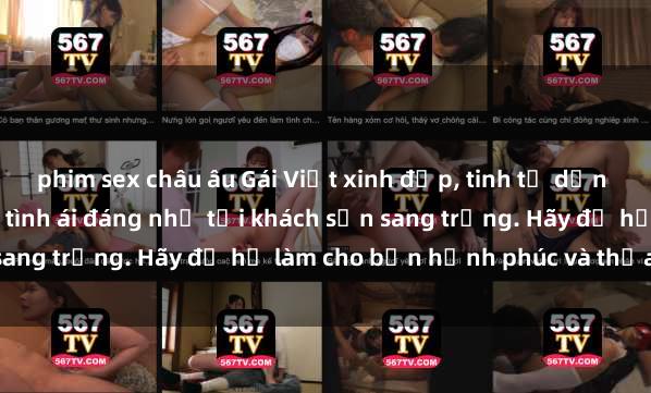 phim sex châu âu Gái Việt xinh đẹp, tinh tế dẫn đường cho trải nghiệm tình ái đáng nhớ tại khách sạn sang trọng. Hãy để họ làm cho bạn hạnh phúc và thỏa mãn.