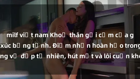 milf việt nam Khoả thân gợi cảm của gái xinh khiến cảm xúc bừng tỉnh. Điểm nhấn hoàn hảo trong vẻ đẹp tự nhiên, hút mắt và lôi cuốn không thể cưỡng lại.