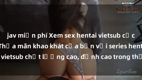jav miễn phí Xem sex hentai vietsub cực hot, không che | Thỏa mãn khao khát của bạn với series hentai vietsub chất lượng cao, đỉnh cao trong thể loại anime không che.