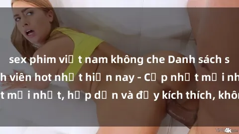 sex phim việt nam không che Danh sách sex gái Việt Nam sinh viên hot nhất hiện nay - Cập nhật mới nhất, hấp dẫn và đầy kích thích, không thể bỏ qua!